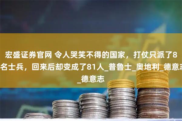 宏盛证券官网 令人哭笑不得的国家,打仗只派了80名士兵,回来后却变成了81人_普鲁士_奥地利_德意志
